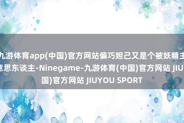 九游体育app(中国)官方网站偏巧妲己又是个被妖精主宰的蛇蝎好意思东谈主-Ninegame-九游体育(中国)官方网站 JIUYOU SPORT