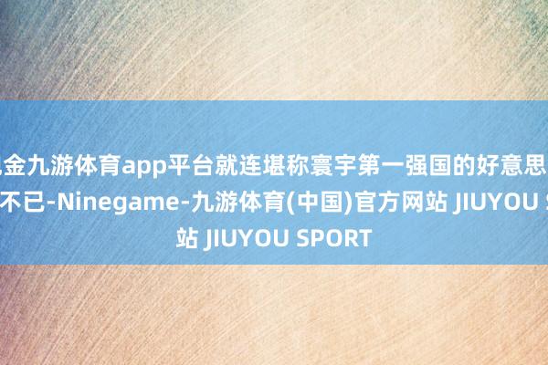 现金九游体育app平台就连堪称寰宇第一强国的好意思国也头疼不已-Ninegame-九游体育(中国)官方网站 JIUYOU SPORT