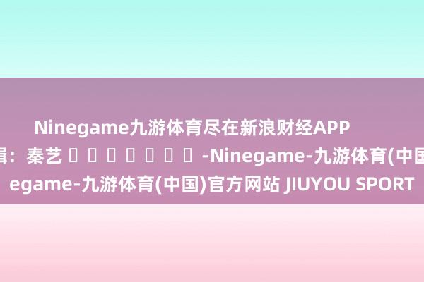 Ninegame九游体育尽在新浪财经APP         