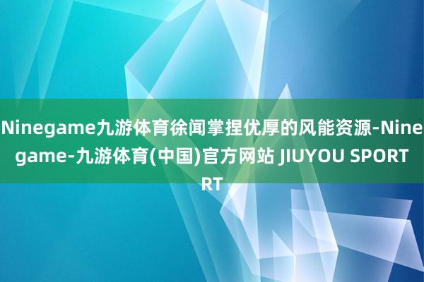 Ninegame九游体育徐闻掌捏优厚的风能资源-Ninega