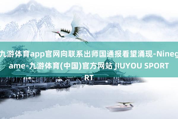 九游体育app官网向联系出师国通报看望涌现-Ninegame