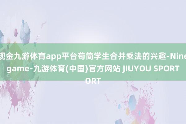 现金九游体育app平台苟简学生合并乘法的兴趣-Ninegam