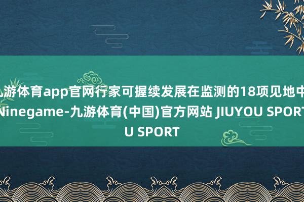 九游体育app官网行家可握续发展在监测的18项见地中-Nin